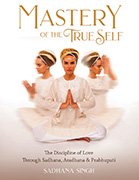 Mastery of the True Self by Sadhana Singh